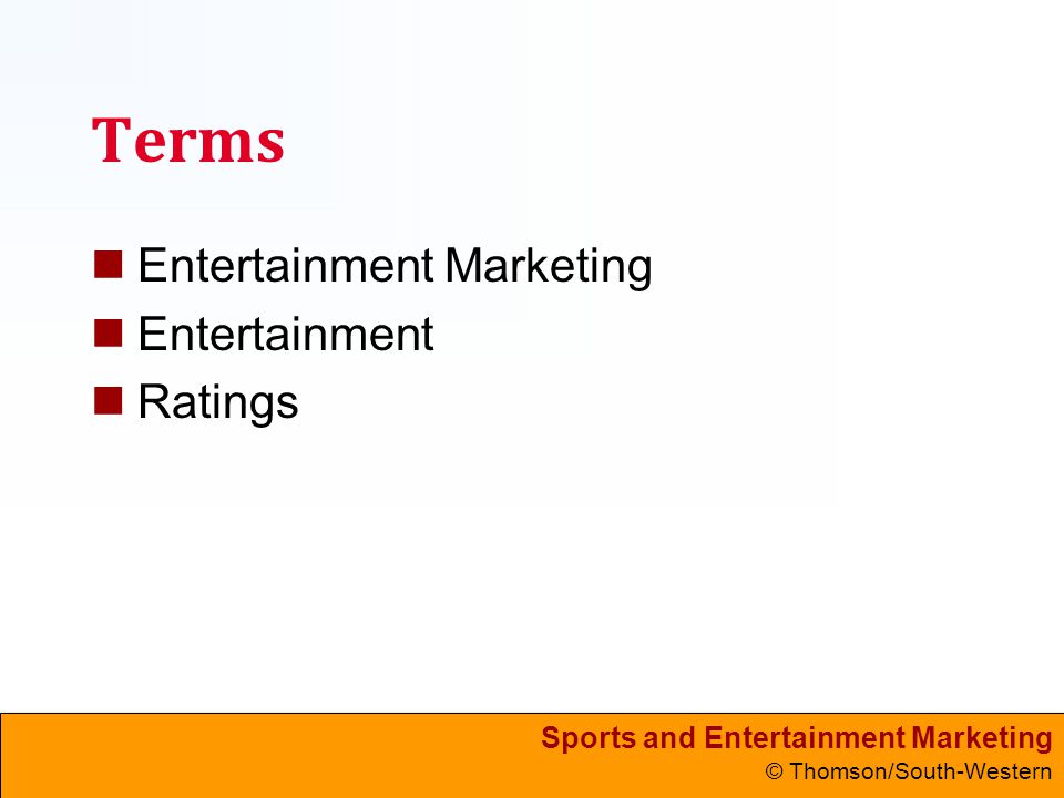 Sports and Entertainment Marketing © Thomson/South-Western Terms Entertainment Marketing Entertainment Ratings