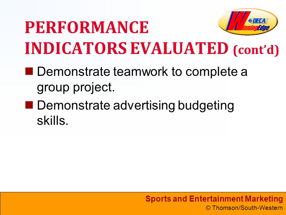 Sports and Entertainment Marketing © Thomson/South-Western PERFORMANCE INDICATORS EVALUATED (cont’d) Demonstrate teamwork to complete a group project.