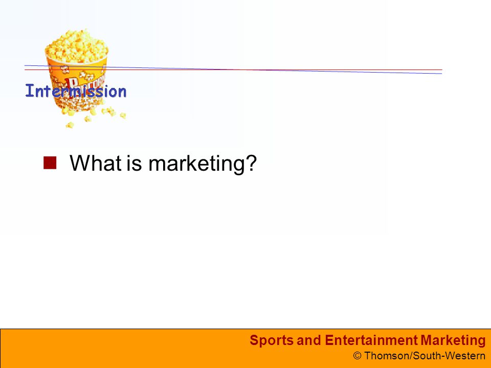 Sports and Entertainment Marketing © Thomson/South-Western What is marketing