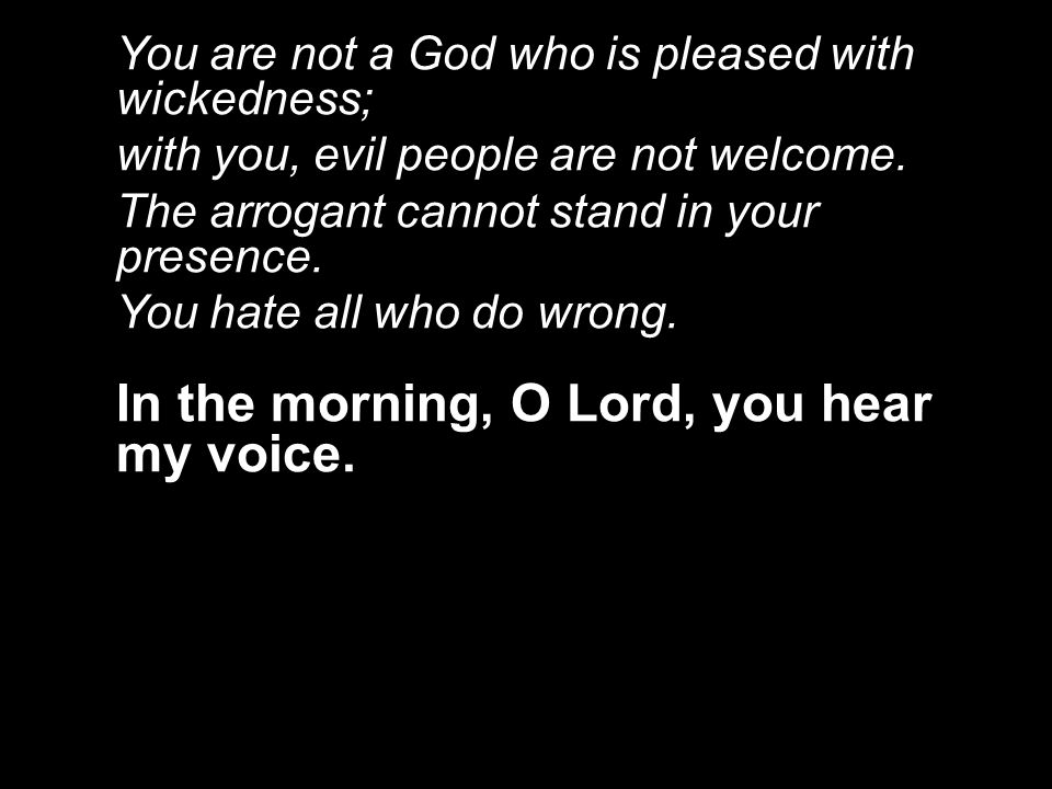 You are not a God who is pleased with wickedness; with you, evil people are not welcome.