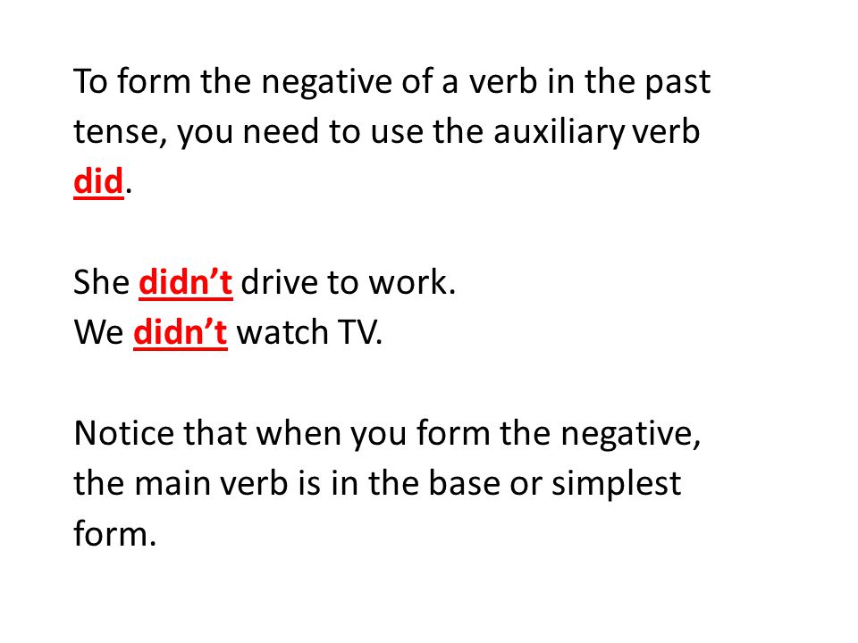 To form the negative of a verb in the past tense, you need to use the auxiliary verb did.