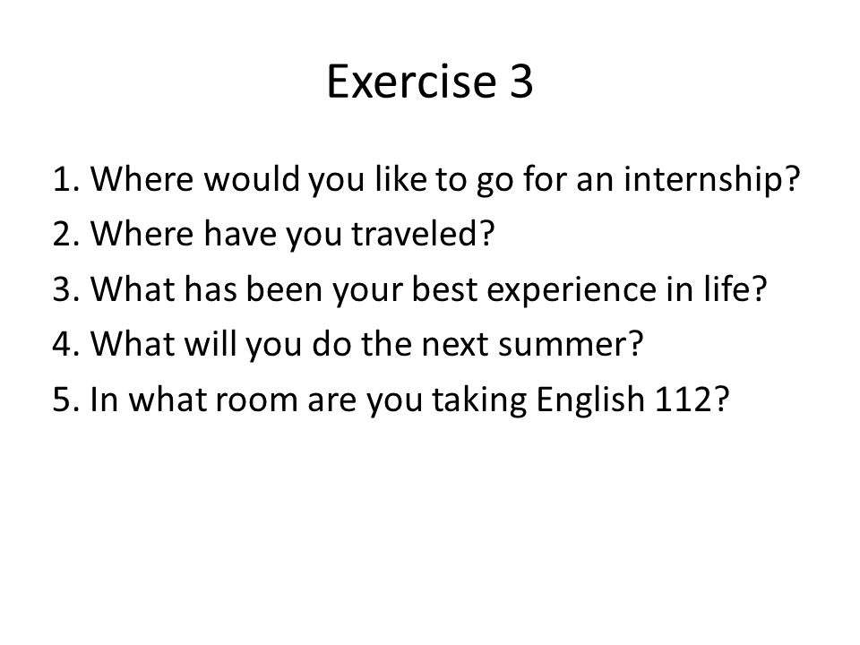 Exercise 3 1. Where would you like to go for an internship.
