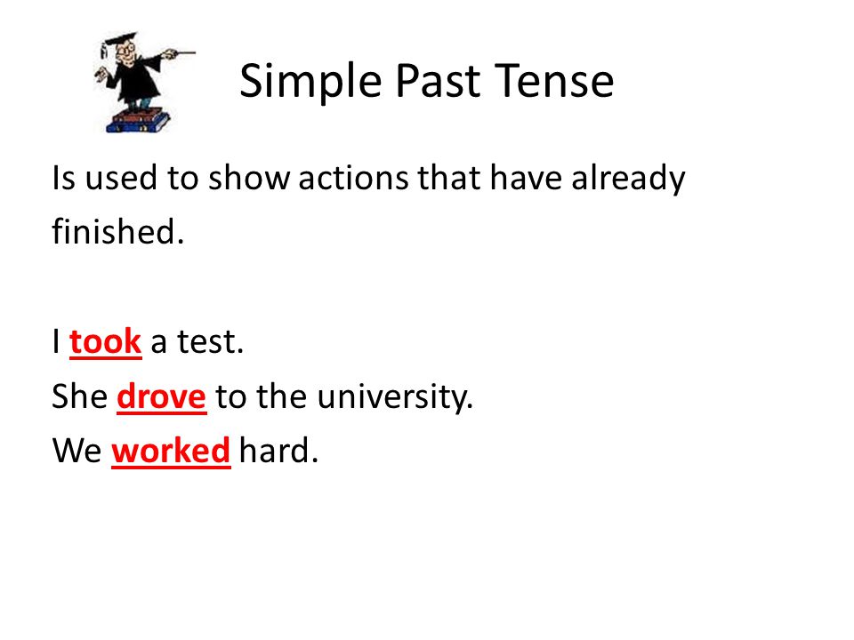 Simple Past Tense Is used to show actions that have already finished.