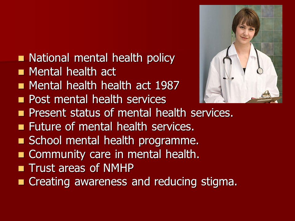 National mental health policy National mental health policy Mental health act Mental health act Mental health health act 1987 Mental health health act 1987 Post mental health services Post mental health services Present status of mental health services.