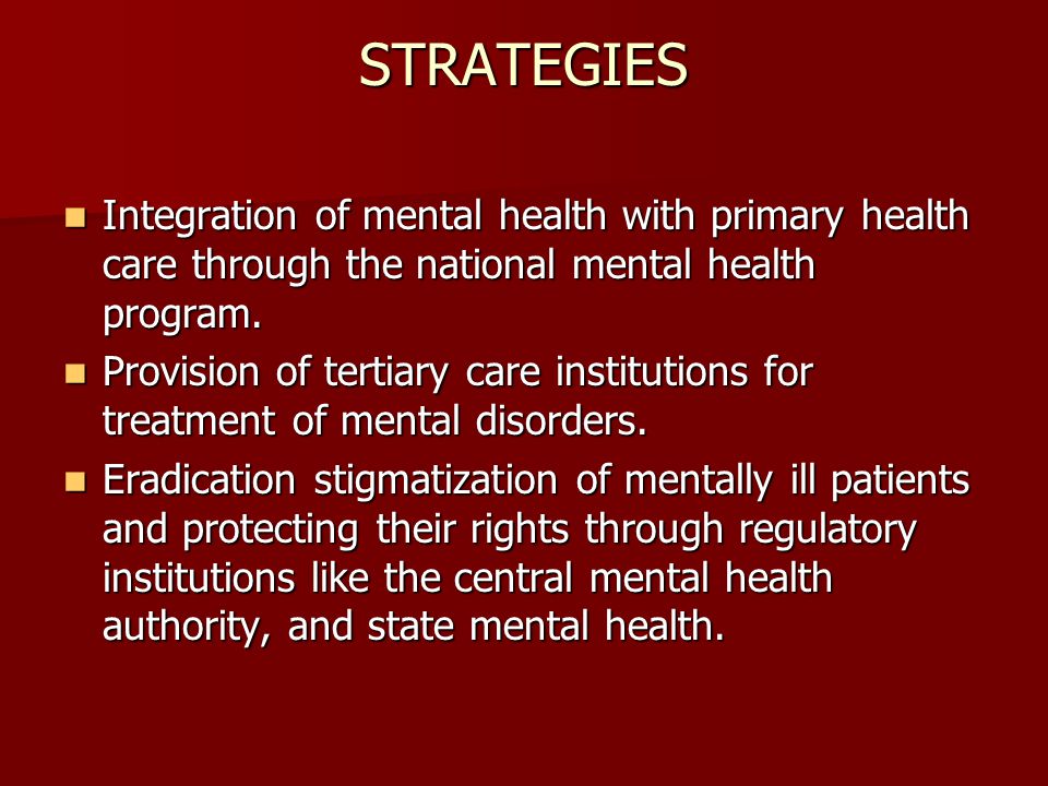 STRATEGIES Integration of mental health with primary health care through the national mental health program.