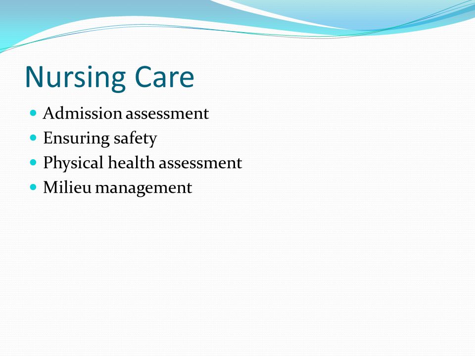 Nursing Care Admission assessment Ensuring safety Physical health assessment Milieu management