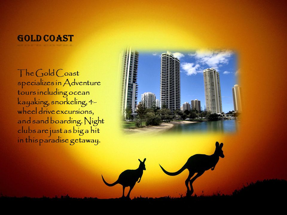 Gold Coast The Gold Coast specializes in Adventure tours including ocean kayaking, snorkeling, 4- wheel drive excursions, and sand boarding.
