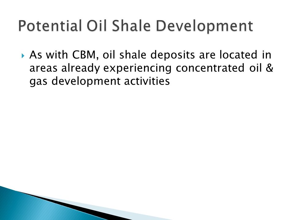  As with CBM, oil shale deposits are located in areas already experiencing concentrated oil & gas development activities