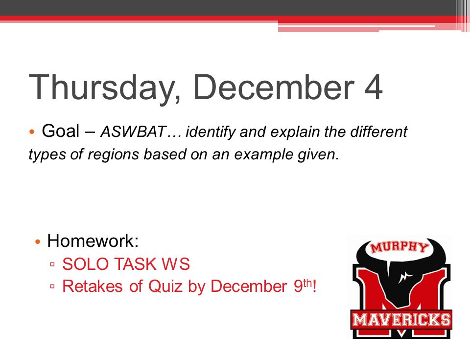 Thursday, December 4 Goal – ASWBAT… identify and explain the different types of regions based on an example given.