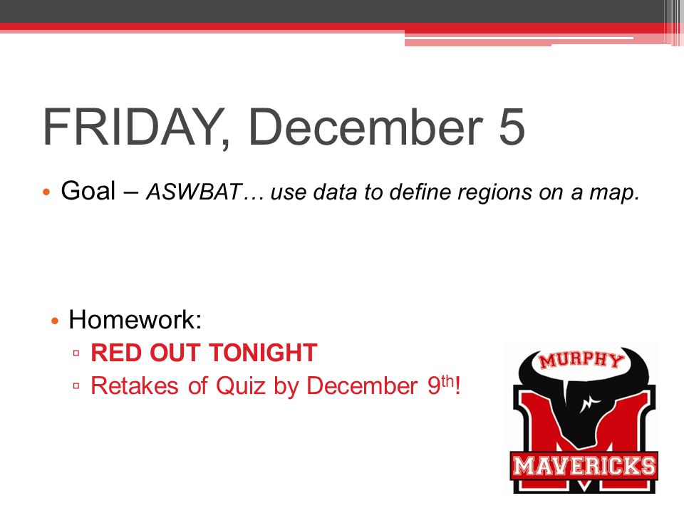 FRIDAY, December 5 Goal – ASWBAT… use data to define regions on a map.