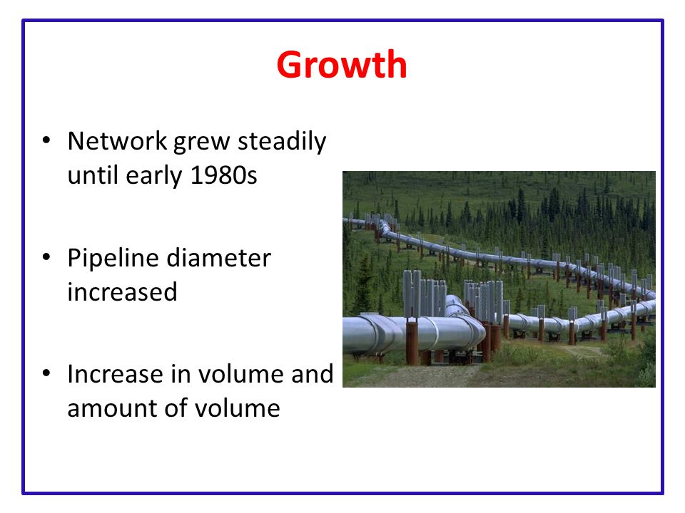 4 Growth Network Grew Steadily Until Early 1980s Pipeline Diameter Increased Increase In Volume And Amount Of 4 Growth Network Grew Steadily Until Early 1980s Pipeline Diameter Increased Increase In Volume And Amount Of