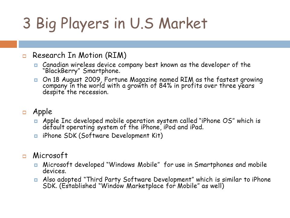 3 Big Players in U.S Market  Research In Motion (RIM)  Canadian wireless device company best known as the developer of the BlackBerry Smartphone.