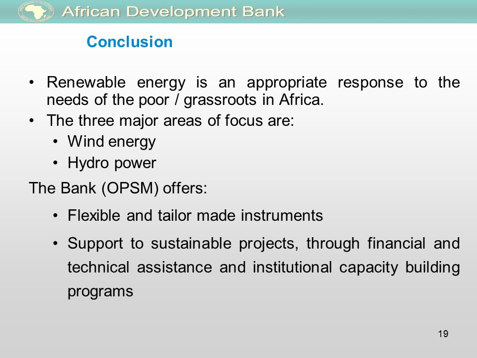 19 Conclusion Renewable energy is an appropriate response to the needs of the poor / grassroots in Africa.