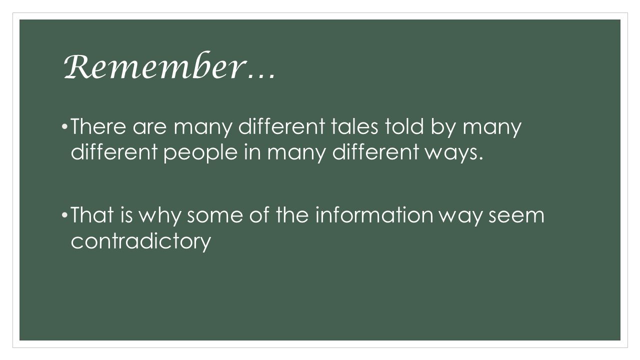 Remember… There are many different tales told by many different people in many different ways.