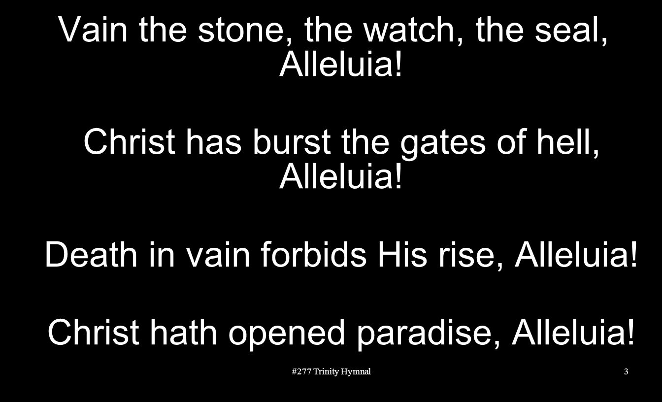 Vain the stone, the watch, the seal, Alleluia. Christ has burst the gates of hell, Alleluia.
