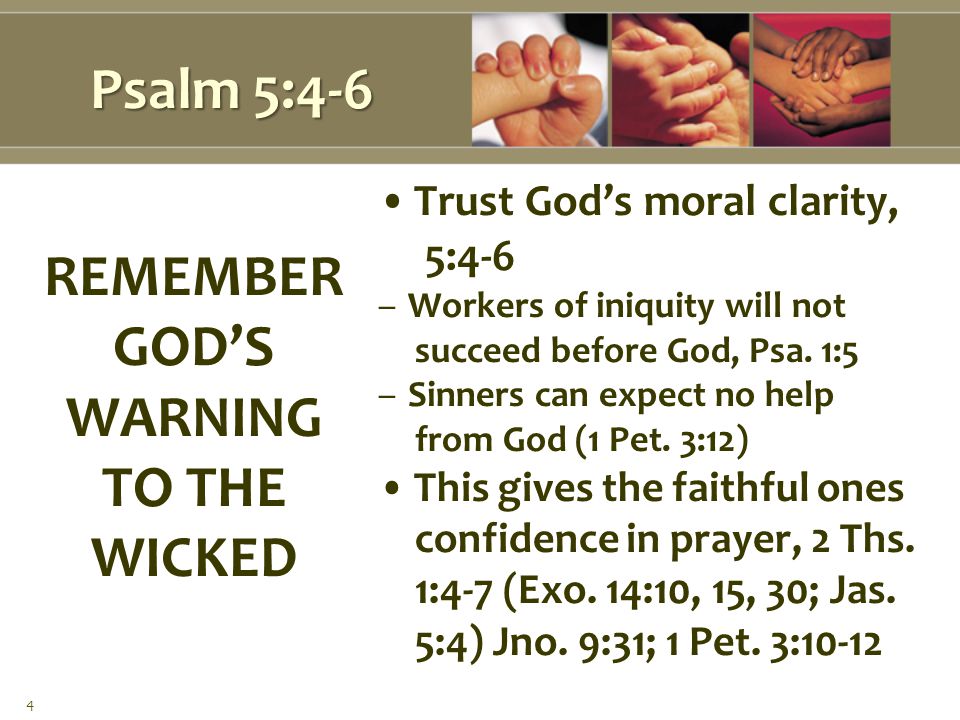 Psalm 5:4-6 Trust God’s moral clarity, 5:4-6 –Workers of iniquity will not succeed before God, Psa.