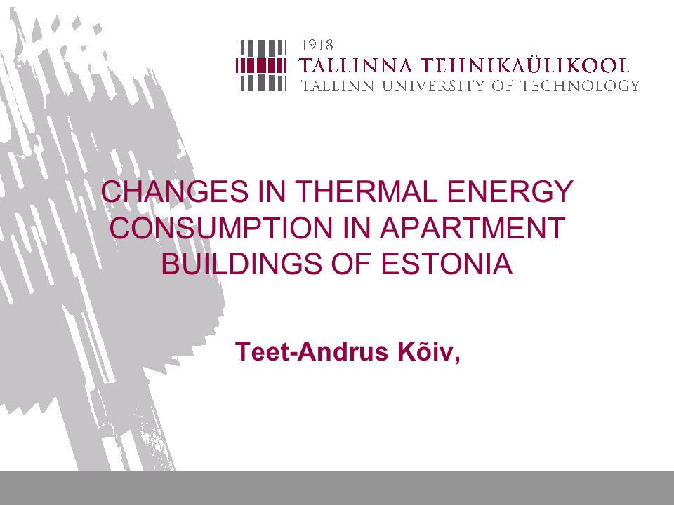 CHANGES IN THERMAL ENERGY CONSUMPTION IN APARTMENT BUILDINGS OF ESTONIA Teet-Andrus Kõiv,