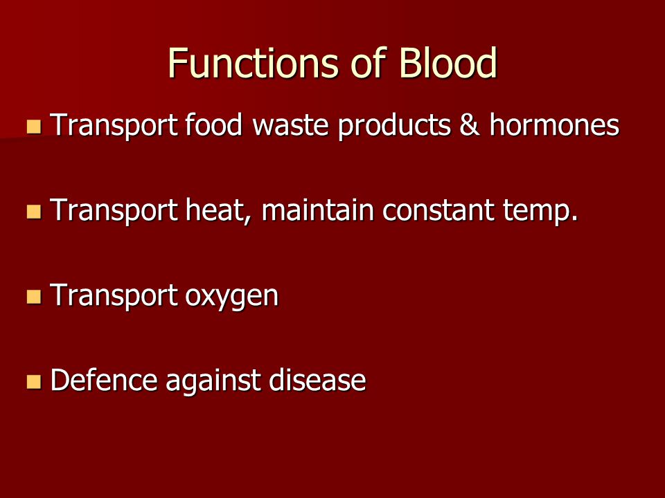 Functions of Blood Transport food waste products & hormones Transport food waste products & hormones Transport heat, maintain constant temp.