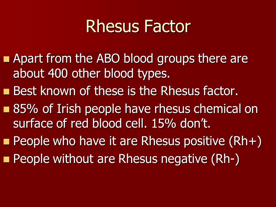Rhesus Factor Apart from the ABO blood groups there are about 400 other blood types.