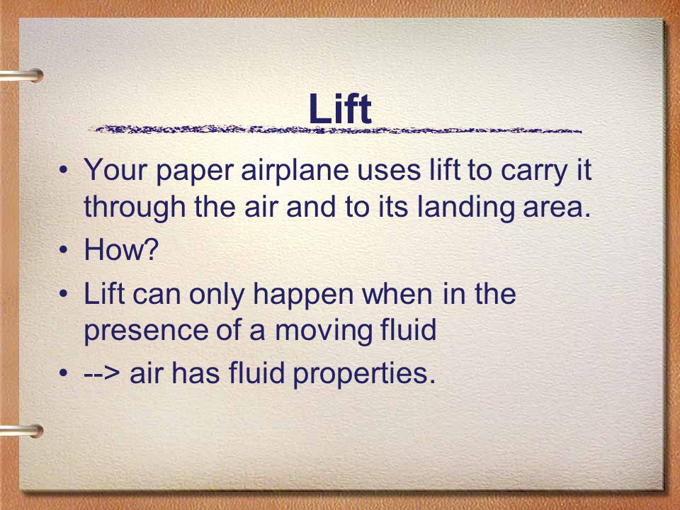Lift Your paper airplane uses lift to carry it through the air and to its landing area.