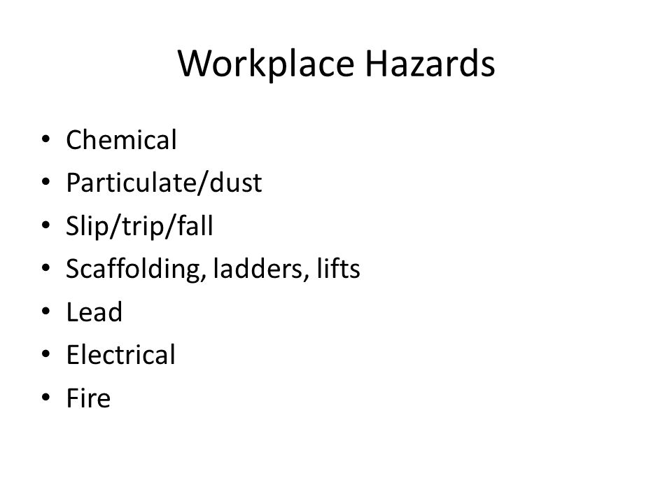 Workplace Hazards Chemical Particulate/dust Slip/trip/fall Scaffolding, ladders, lifts Lead Electrical Fire