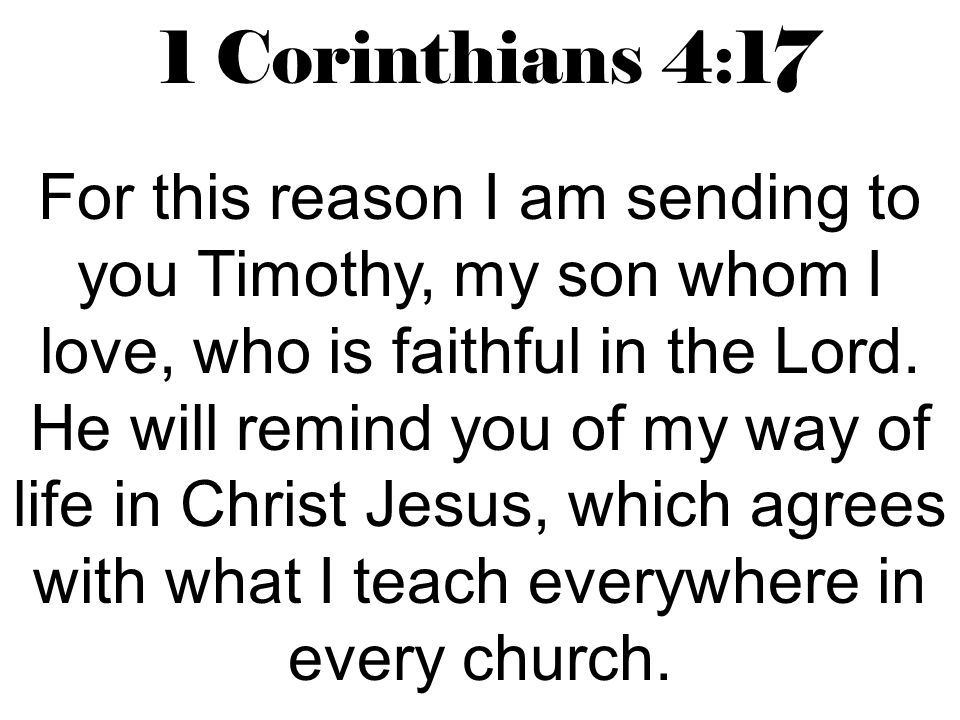 1 Corinthians 4:17 For this reason I am sending to you Timothy, my son whom I love, who is faithful in the Lord.
