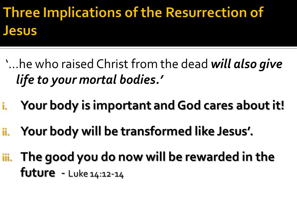 ‘…he who raised Christ from the dead will also give life to your mortal bodies.’ i.