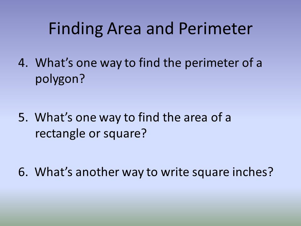 Finding Area and Perimeter 4.What’s one way to find the perimeter of a polygon.