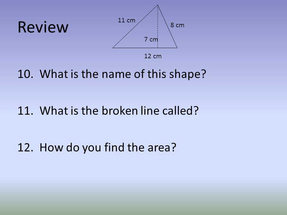 Review 10. What is the name of this shape. 11. What is the broken line called.