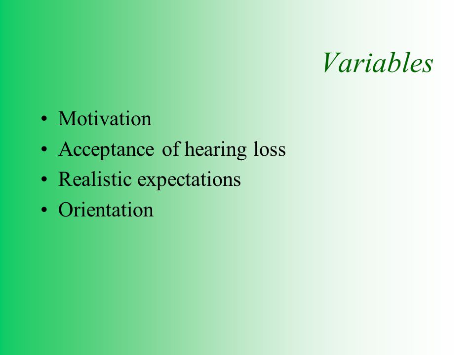 Variables Motivation Acceptance of hearing loss Realistic expectations Orientation