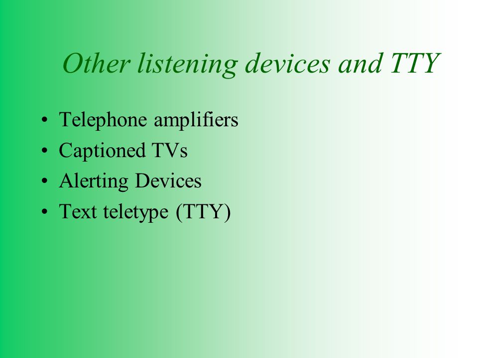 Other listening devices and TTY Telephone amplifiers Captioned TVs Alerting Devices Text teletype (TTY)