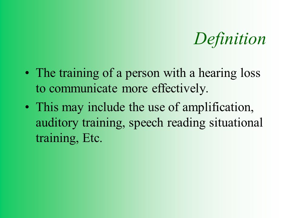 Definition The training of a person with a hearing loss to communicate more effectively.