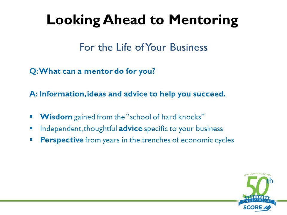 Turn to SCORE mentors for Small Business Advice For the Life of Your  Business. - ppt download