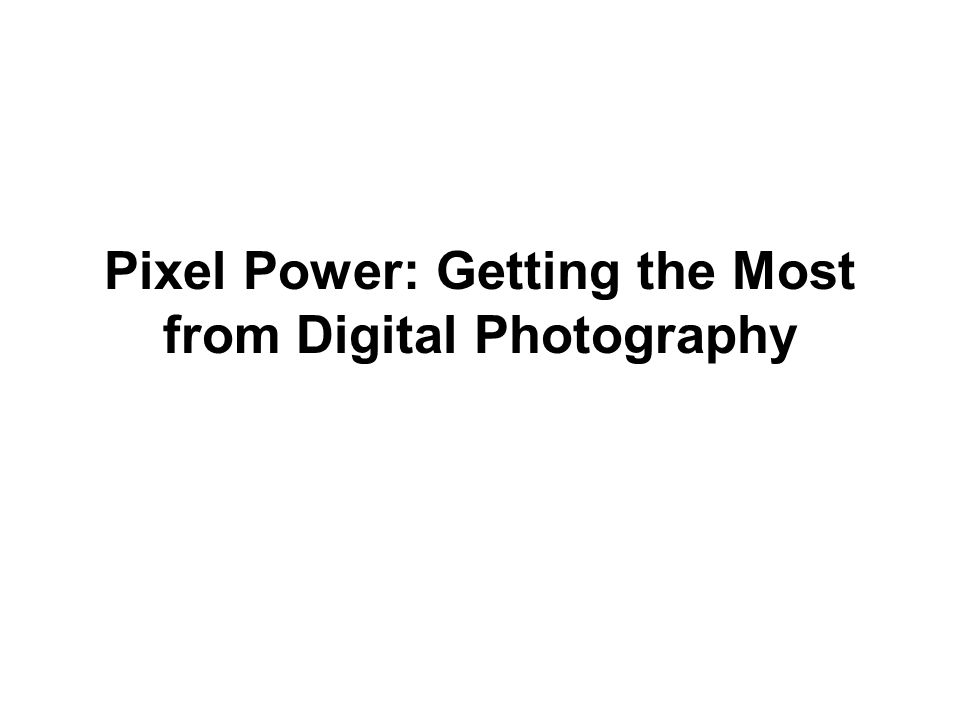 Pixel Power: Getting the Most from Digital Photography