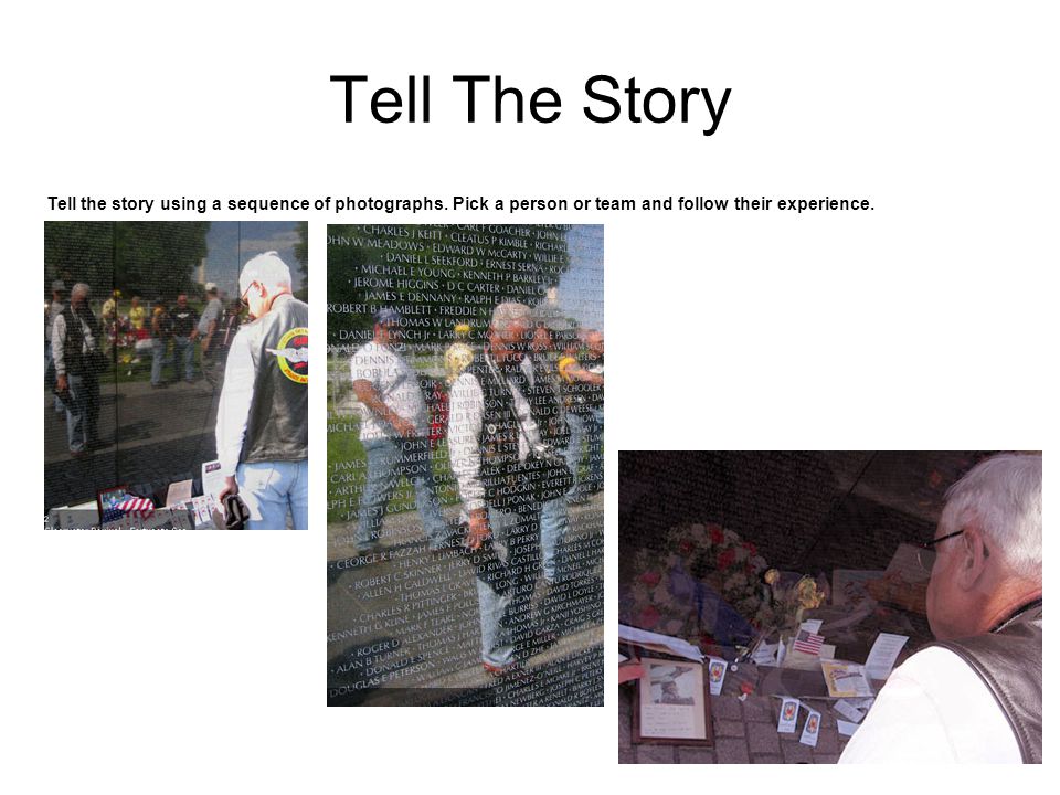 Tell The Story Tell the story using a sequence of photographs.