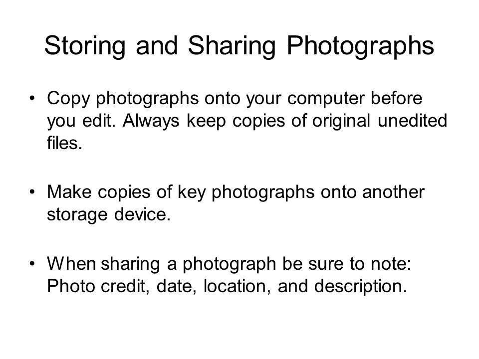 Storing and Sharing Photographs Copy photographs onto your computer before you edit.