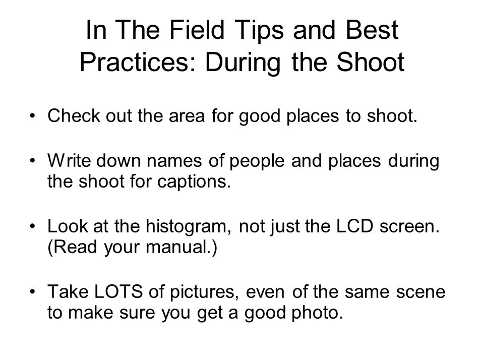 In The Field Tips and Best Practices: During the Shoot Check out the area for good places to shoot.