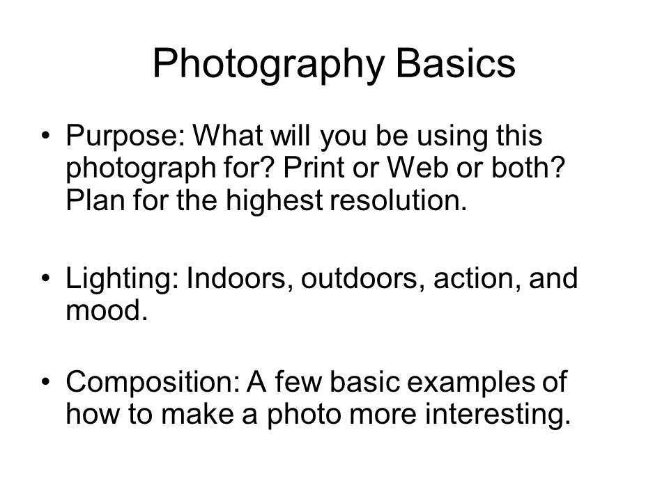 Photography Basics Purpose: What will you be using this photograph for.