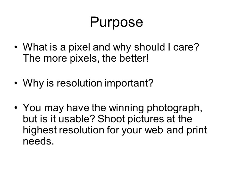 Purpose What is a pixel and why should I care. The more pixels, the better.