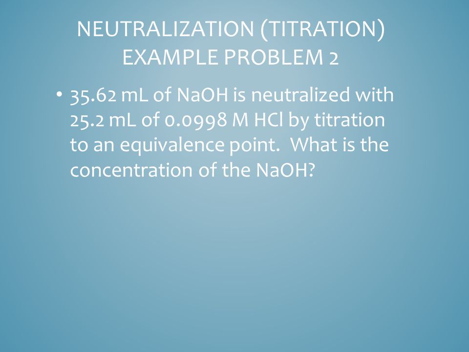 35.62 mL of NaOH is neutralized with 25.2 mL of M HCl by titration to an equivalence point.