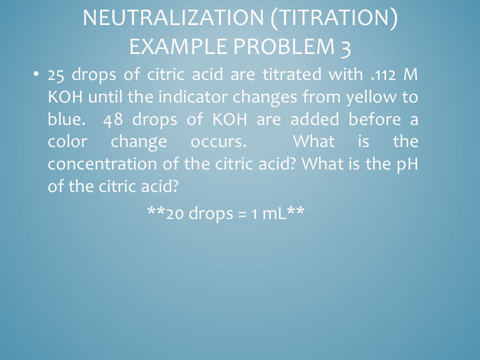 25 drops of citric acid are titrated with.112 M KOH until the indicator changes from yellow to blue.