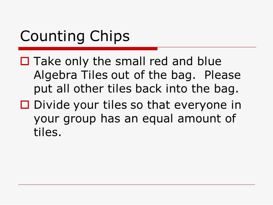Counting Chips  Take only the small red and blue Algebra Tiles out of the bag.