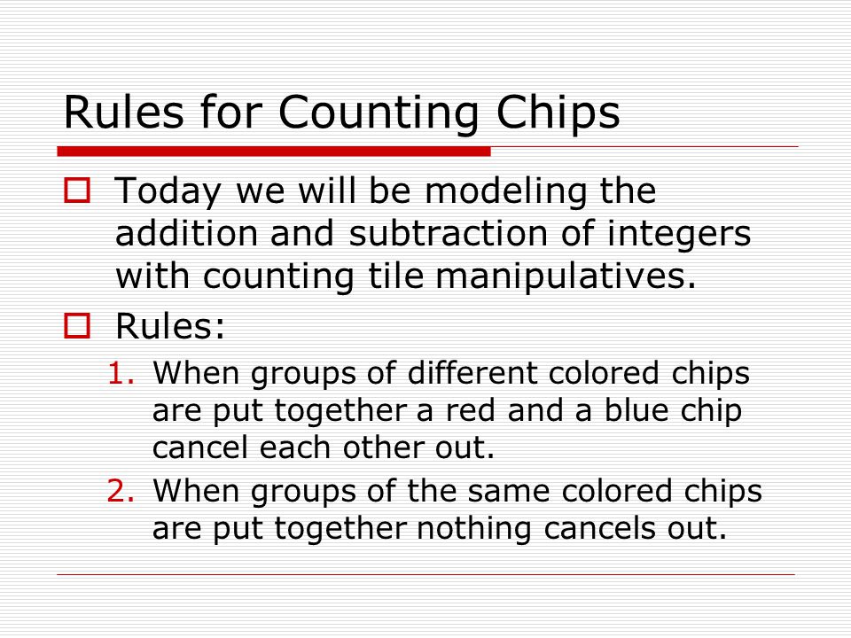 Rules for Counting Chips  Today we will be modeling the addition and subtraction of integers with counting tile manipulatives.
