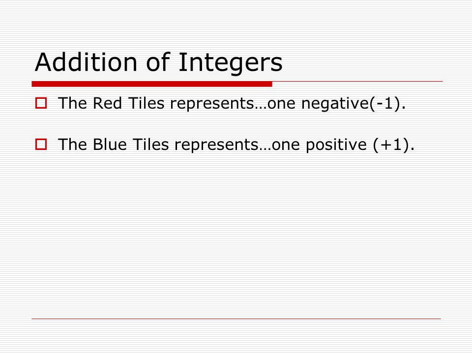 Addition of Integers  The Red Tiles represents…one negative(-1).