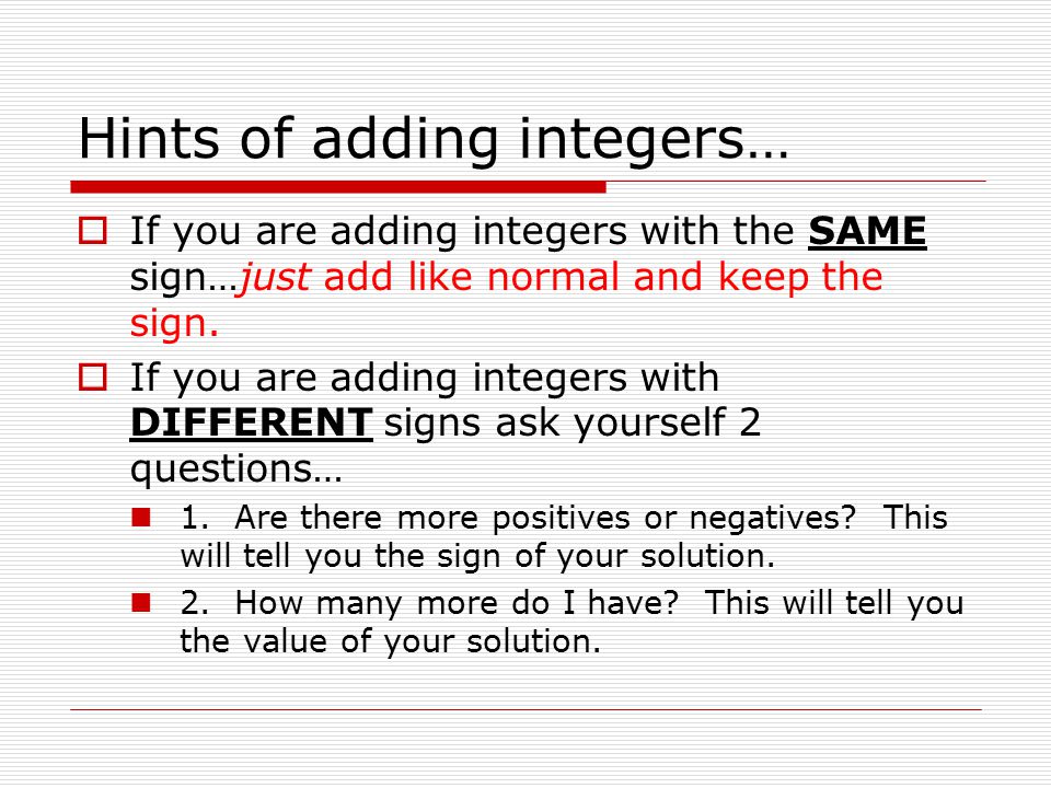Hints of adding integers…  If you are adding integers with the SAME sign…just add like normal and keep the sign.