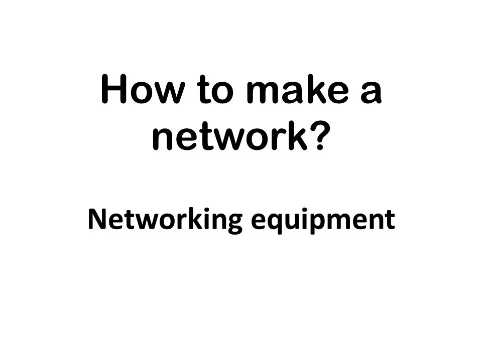 How to make a network Networking equipment