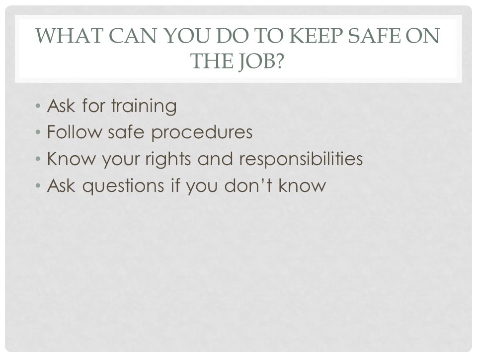 WHAT CAN YOU DO TO KEEP SAFE ON THE JOB.