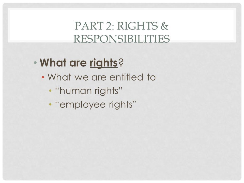 PART 2: RIGHTS & RESPONSIBILITIES What are rights .