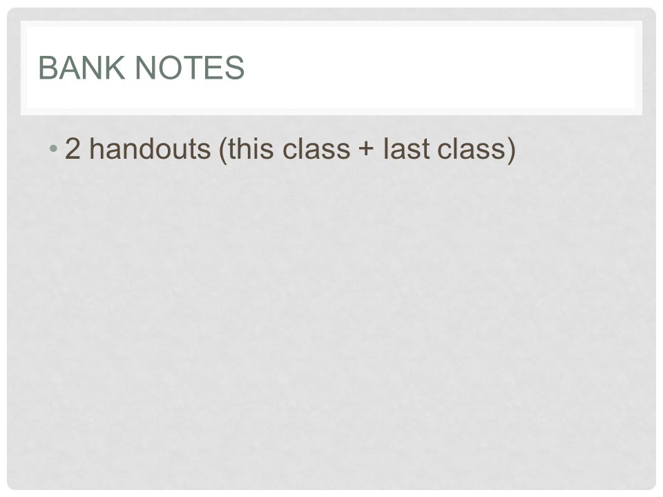 BANK NOTES 2 handouts (this class + last class)