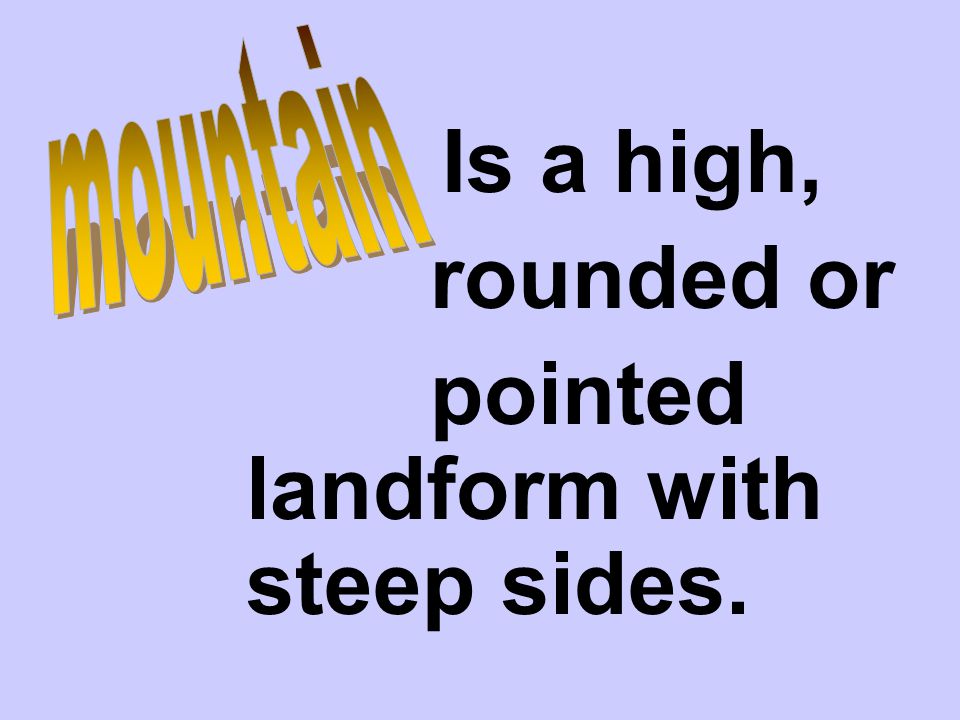 Is a high, rounded or pointed landform with steep sides.